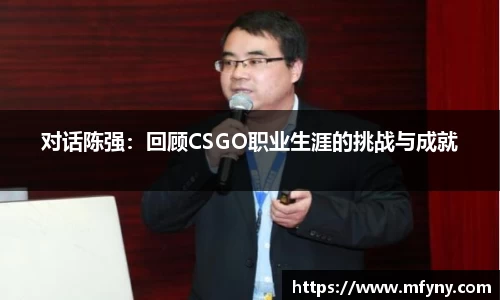 对话陈强：回顾CSGO职业生涯的挑战与成就