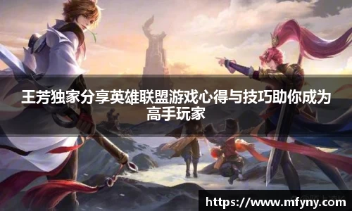 王芳独家分享英雄联盟游戏心得与技巧助你成为高手玩家