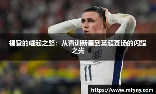 福登的崛起之路：从青训新星到英超赛场的闪耀之光