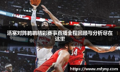 活塞对阵鹈鹕精彩赛事直播全程回顾与分析尽在这里
