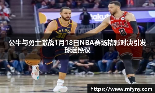 公牛与勇士激战1月18日NBA赛场精彩对决引发球迷热议